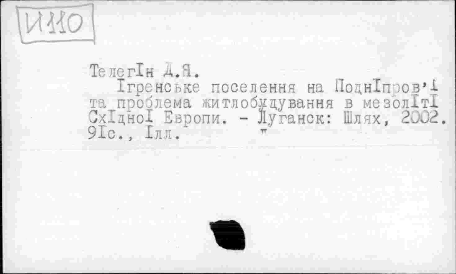 ﻿pW
Телегін А.Я.
Ігренське поселення на Подніпров’ї та проблема житлобудування в мезоліті Східної Европи. - Луганск: Шлях, 2002. 91с., Ілл.